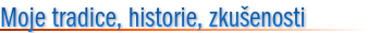 Moje tradice, historie, zkušenosti